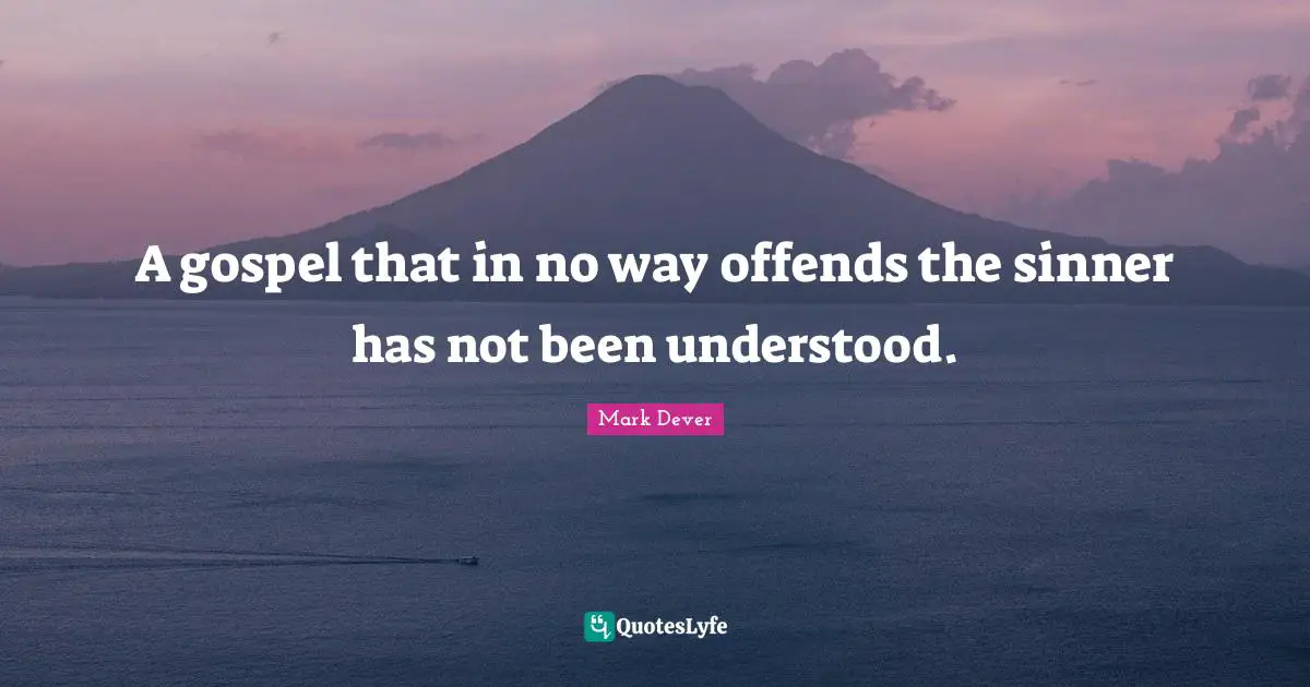 Mark Dever Quotes: "A gospel that in no way offends the sinner has not been understood."