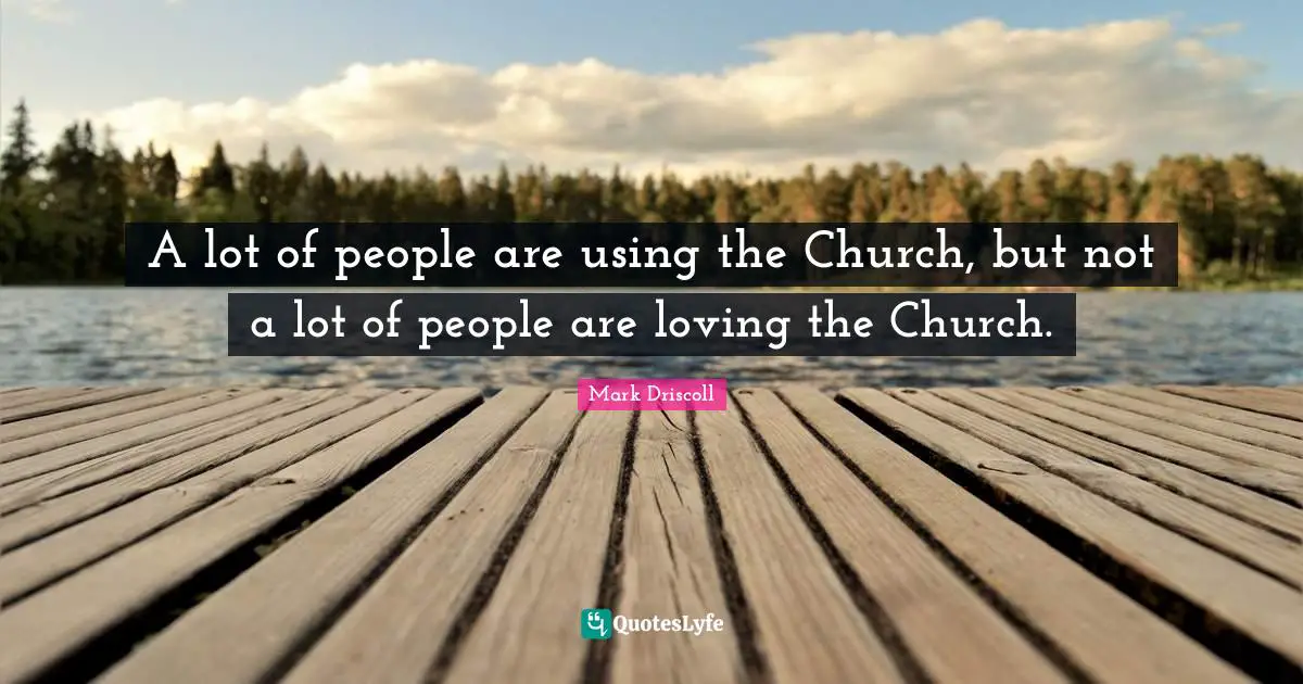 A lot of people are using the Church, but not a lot of people are loving the Church.