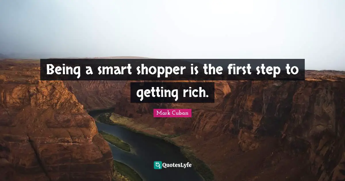 Being a smart shopper is the first step to getting rich.