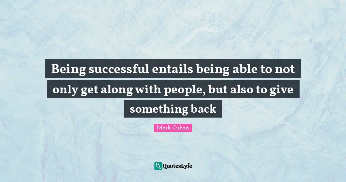 Being Successful Quotes: "Being successful entails being able to not only get along with people, but also to give something back"