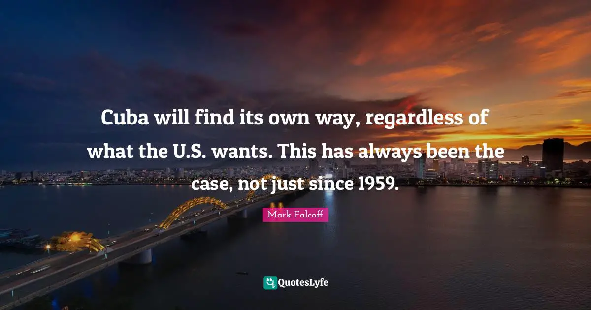 Cuba will find its own way, regardless of what the U.S. wants. This has always been the case, not just since 1959.