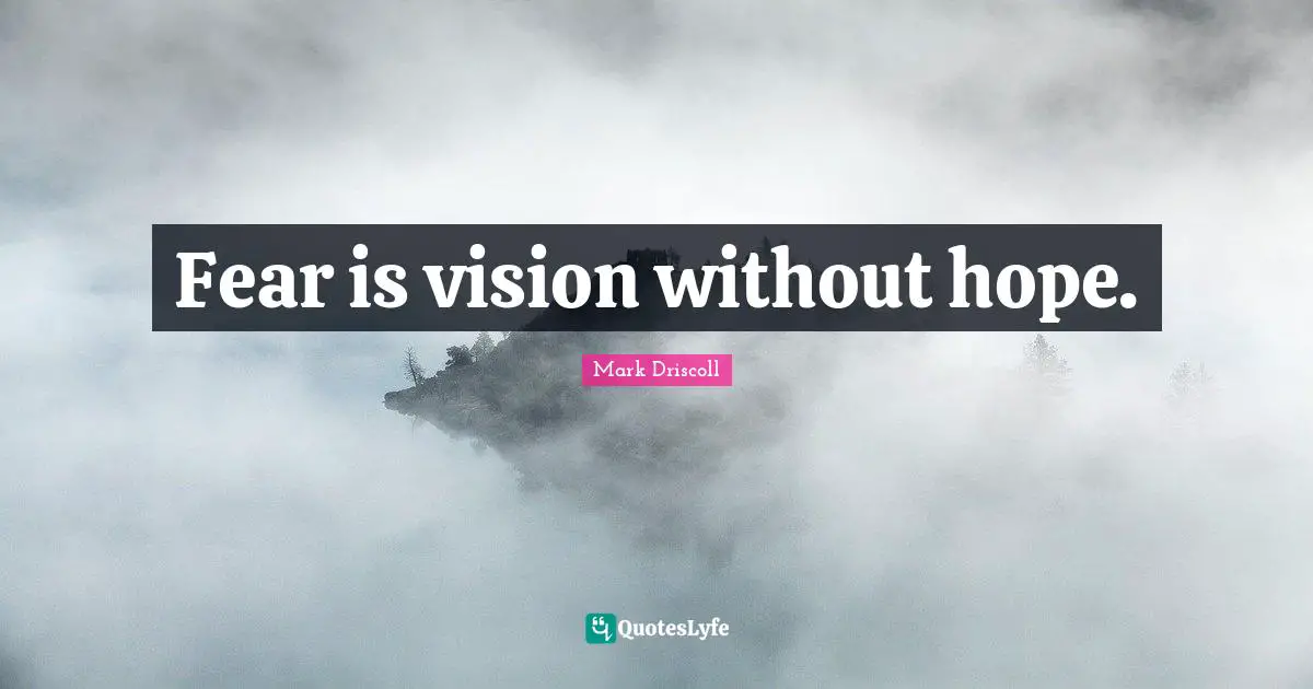 Fear is vision without hope.