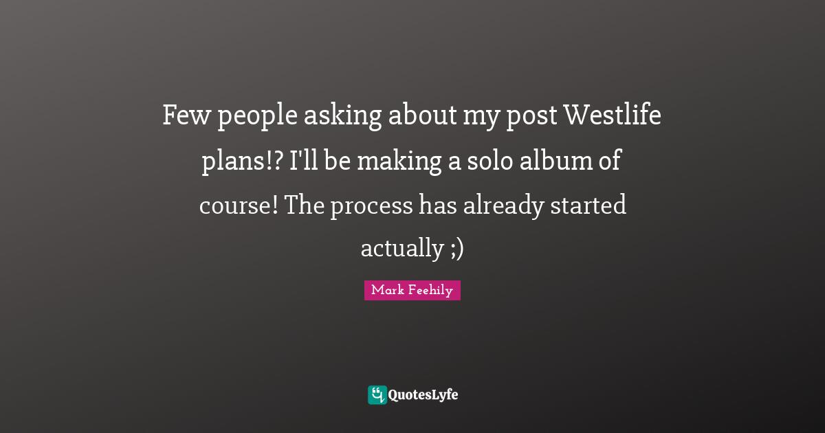 Few people asking about my post Westlife plans!? I'll be making a solo album of course! The process has already started actually ;)