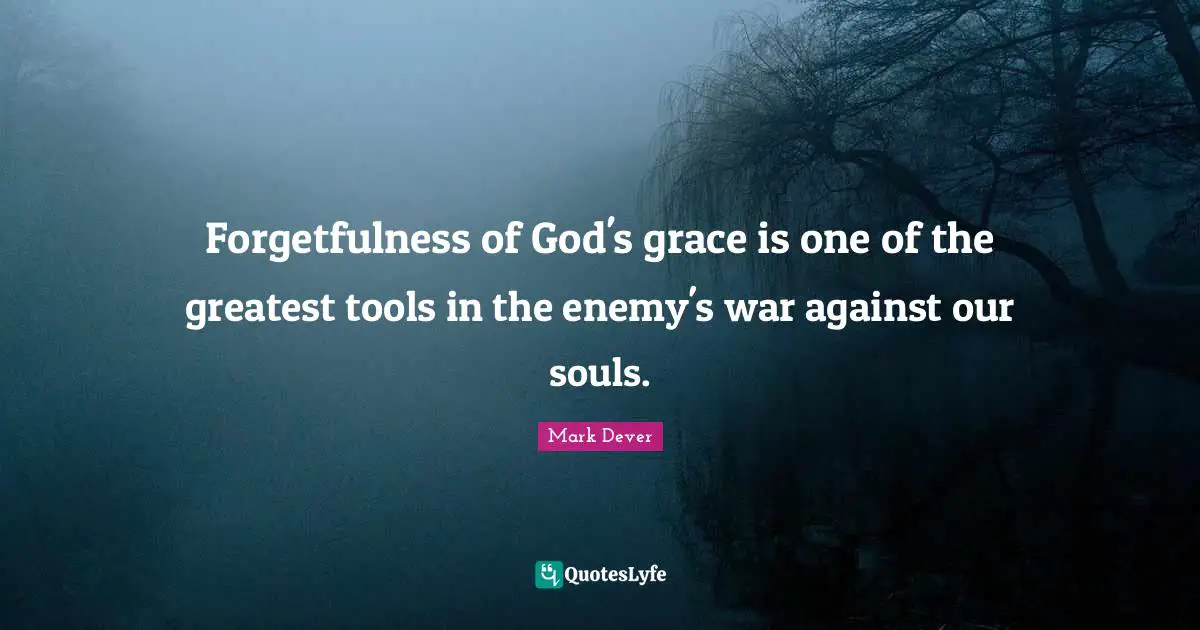 Forgetfulness Quotes: "Forgetfulness of God's grace is one of the greatest tools in the enemy's war against our souls."