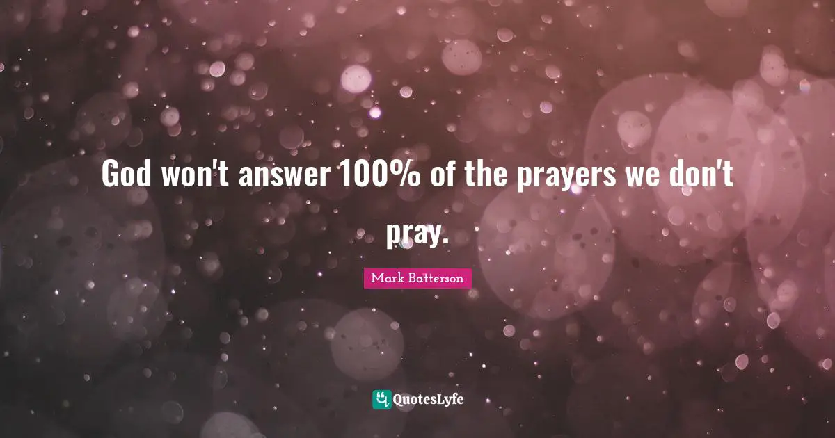 Mark Batterson Quotes: "God won't answer 100% of the prayers we don't pray."