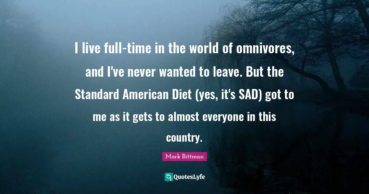 I live full-time in the world of omnivores, and I've never wanted to leave. But the Standard American Diet (yes, it's SAD) got to me as it gets to almost everyone in this country.