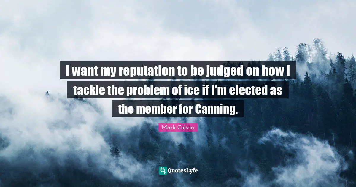 I want my reputation to be judged on how I tackle the problem of ice if I'm elected as the member for Canning.