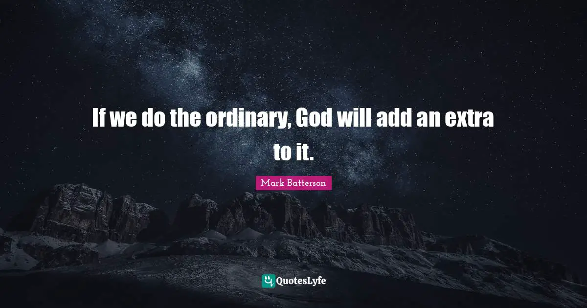 If we do the ordinary, God will add an extra to it.