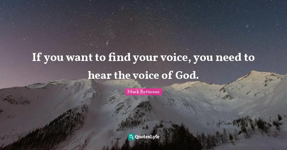 If you want to find your voice, you need to hear the voice of God.