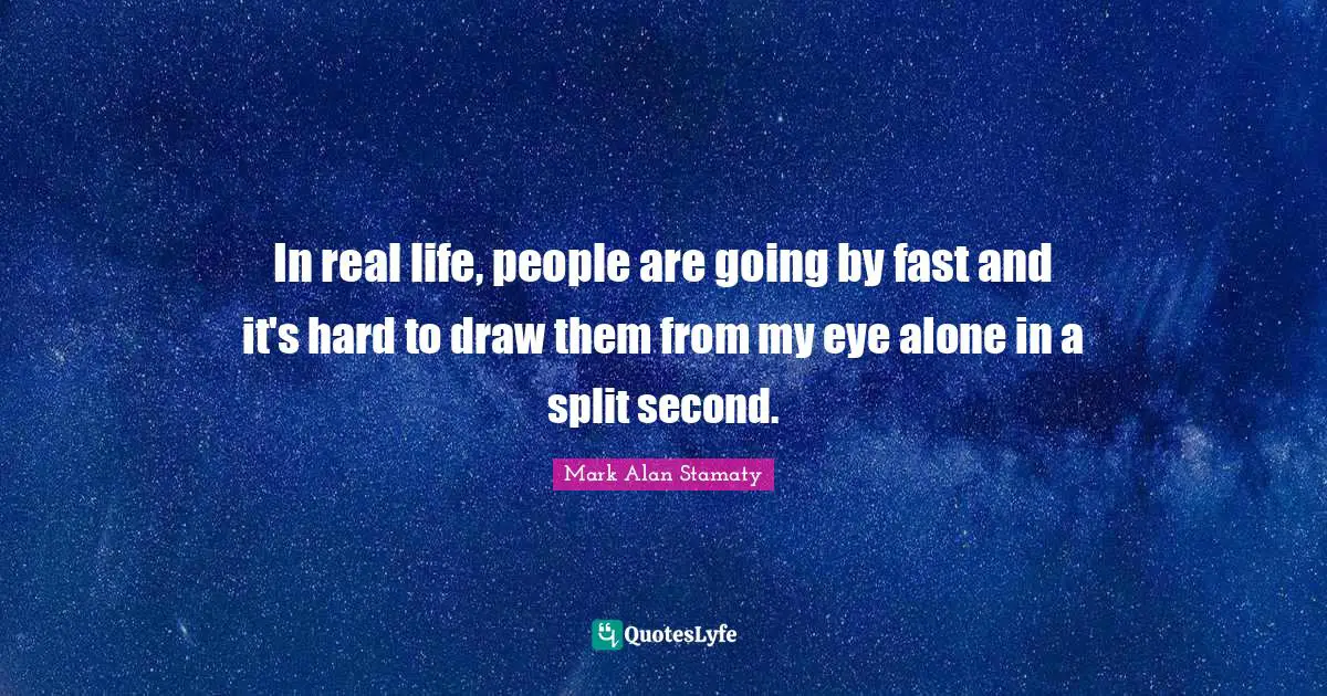 In real life, people are going by fast and it's hard to draw them from my eye alone in a split second.