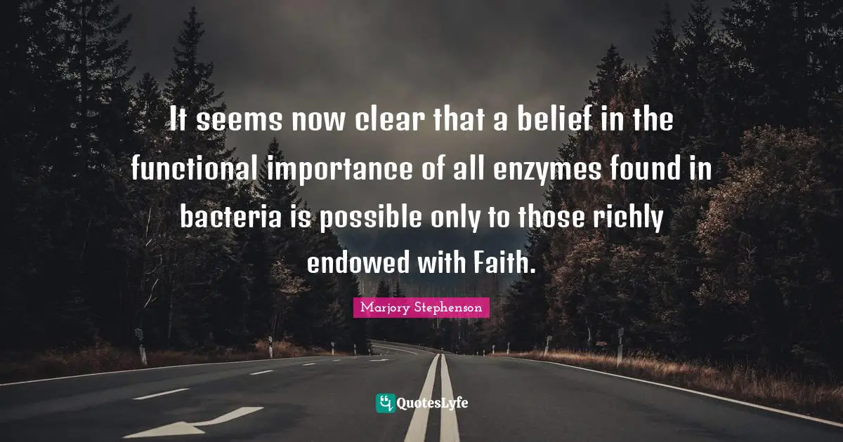 It seems now clear that a belief in the functional importance of all enzymes found in bacteria is possible only to those richly endowed with Faith.