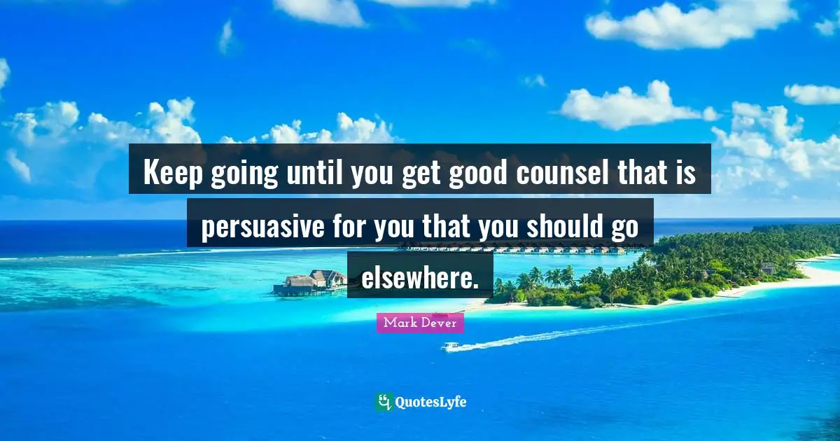 Keep going until you get good counsel that is persuasive for you that you should go elsewhere.