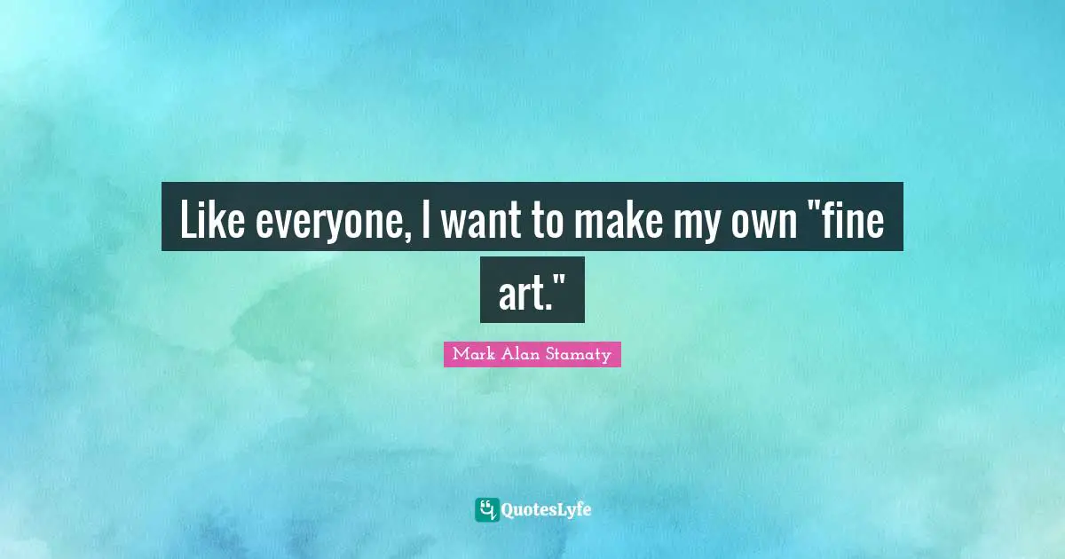 Like everyone, I want to make my own "fine art."