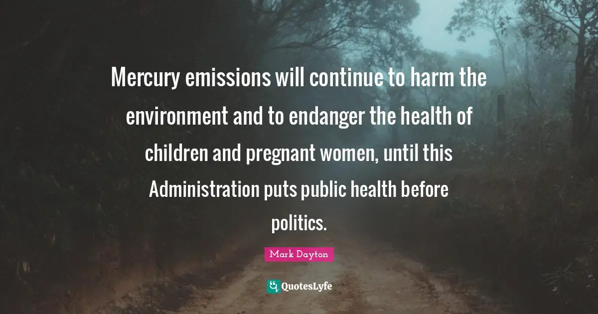 Pregnant Women Quotes: "Mercury emissions will continue to harm the environment and to endanger the health of children and pregnant women, until this Administration puts public health before politics."