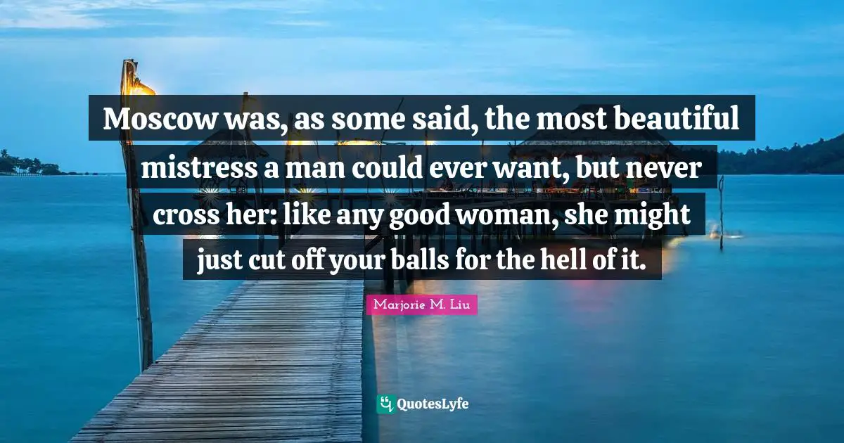 Moscow was, as some said, the most beautiful mistress a man could ever want, but never cross her: like any good woman, she might just cut off your balls for the hell of it.