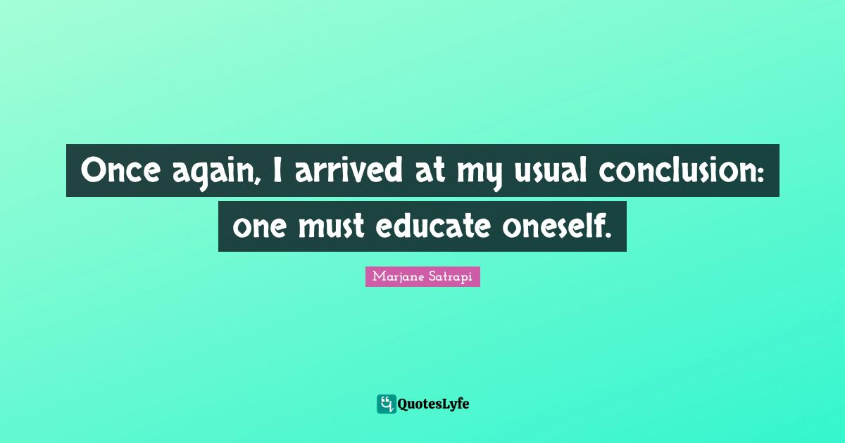 Once again, I arrived at my usual conclusion: one must educate oneself.