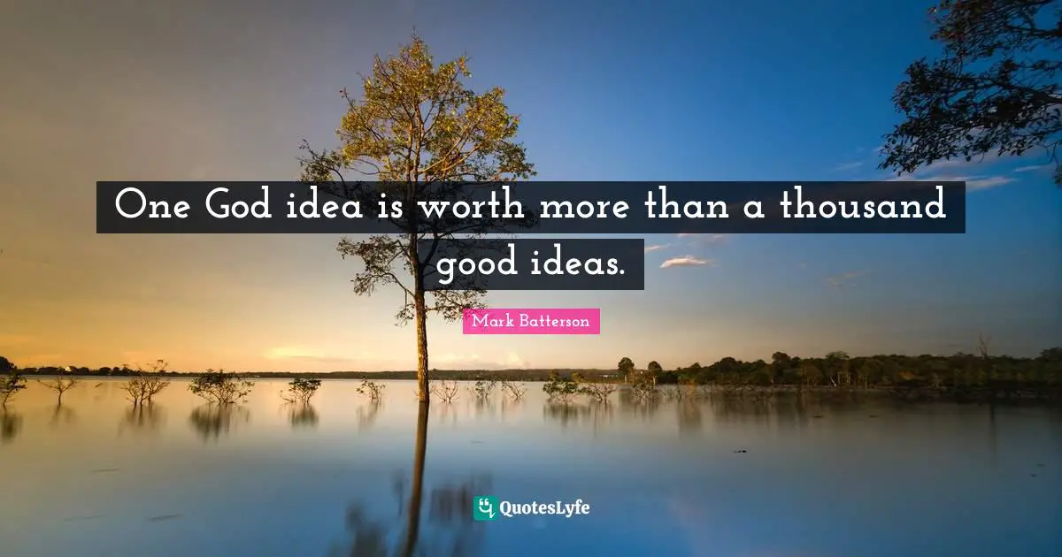 One God idea is worth more than a thousand good ideas.