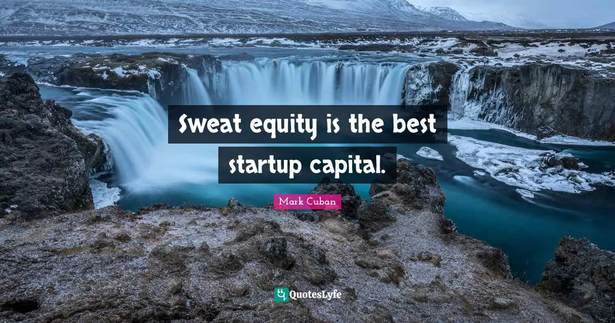 Sweat equity is the best startup capital.