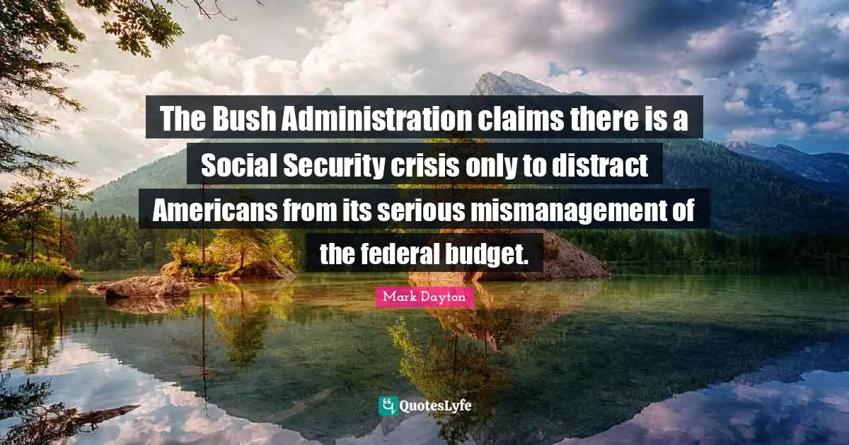 The Bush Administration claims there is a Social Security crisis only to distract Americans from its serious mismanagement of the federal budget.