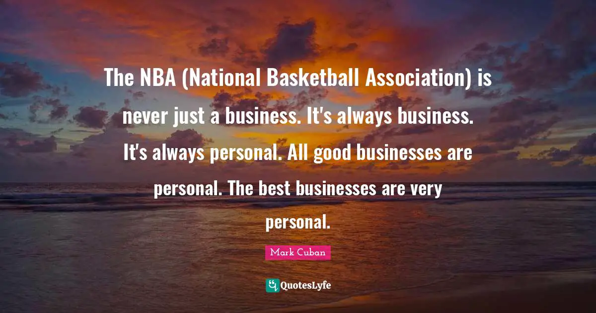 The NBA (National Basketball Association) is never just a business. It's always business. It's always personal. All good businesses are personal. The best businesses are very personal.