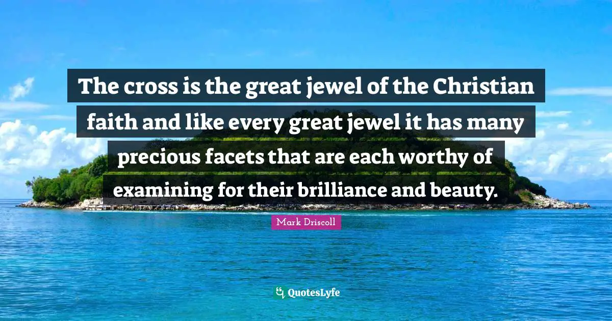 The cross is the great jewel of the Christian faith and like every great jewel it has many precious facets that are each worthy of examining for their brilliance and beauty.