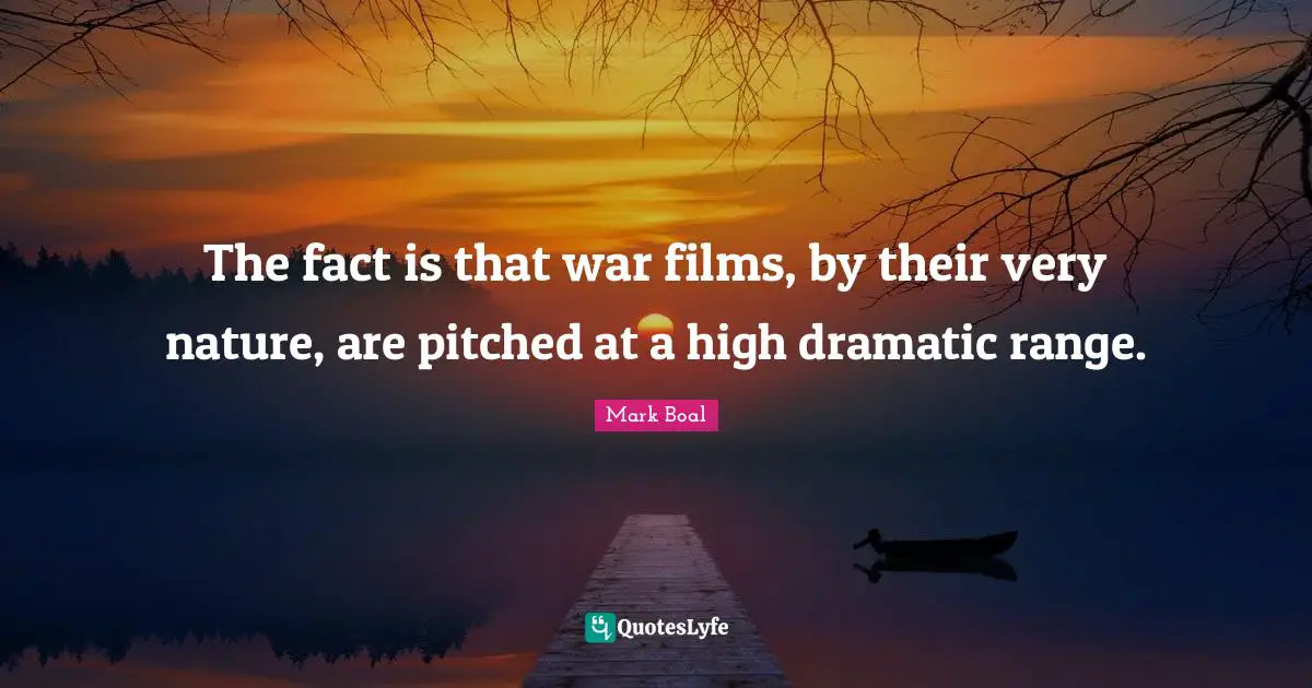 The fact is that war films, by their very nature, are pitched at a high dramatic range.
