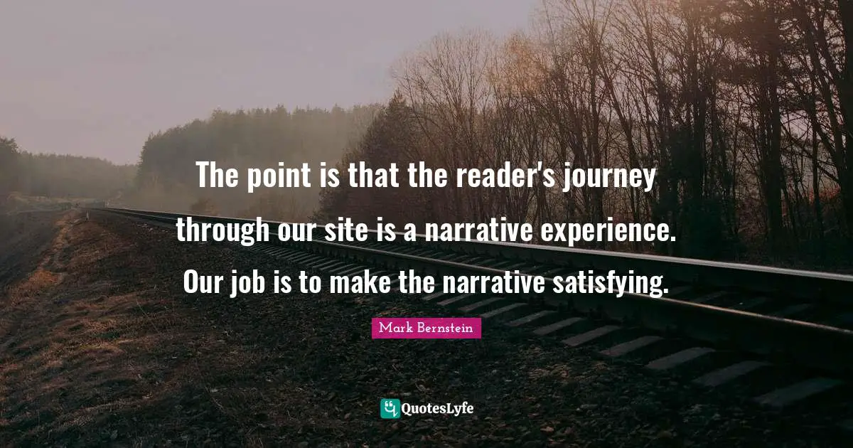 The point is that the reader's journey through our site is a narrative experience. Our job is to make the narrative satisfying.
