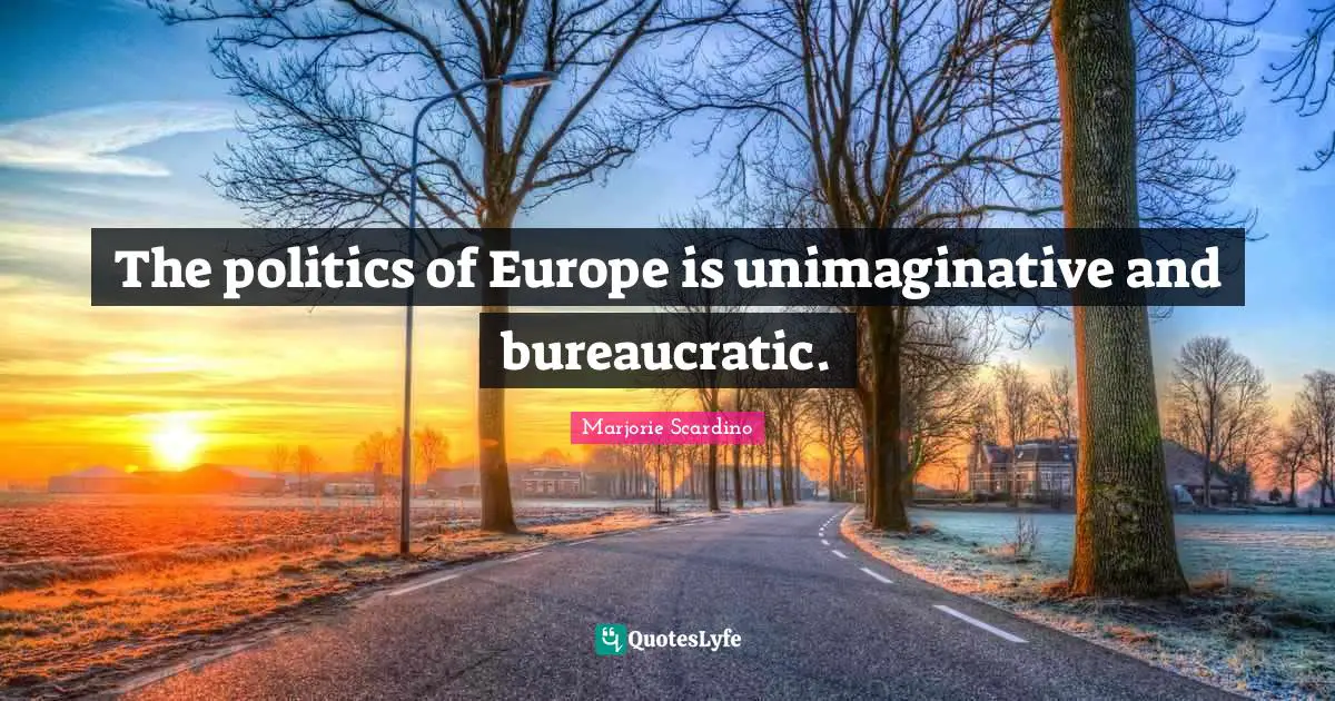 The politics of Europe is unimaginative and bureaucratic.
