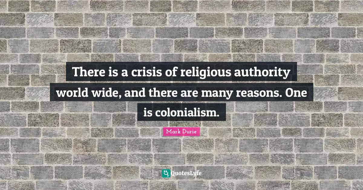 There is a crisis of religious authority world wide, and there are many reasons. One is colonialism.