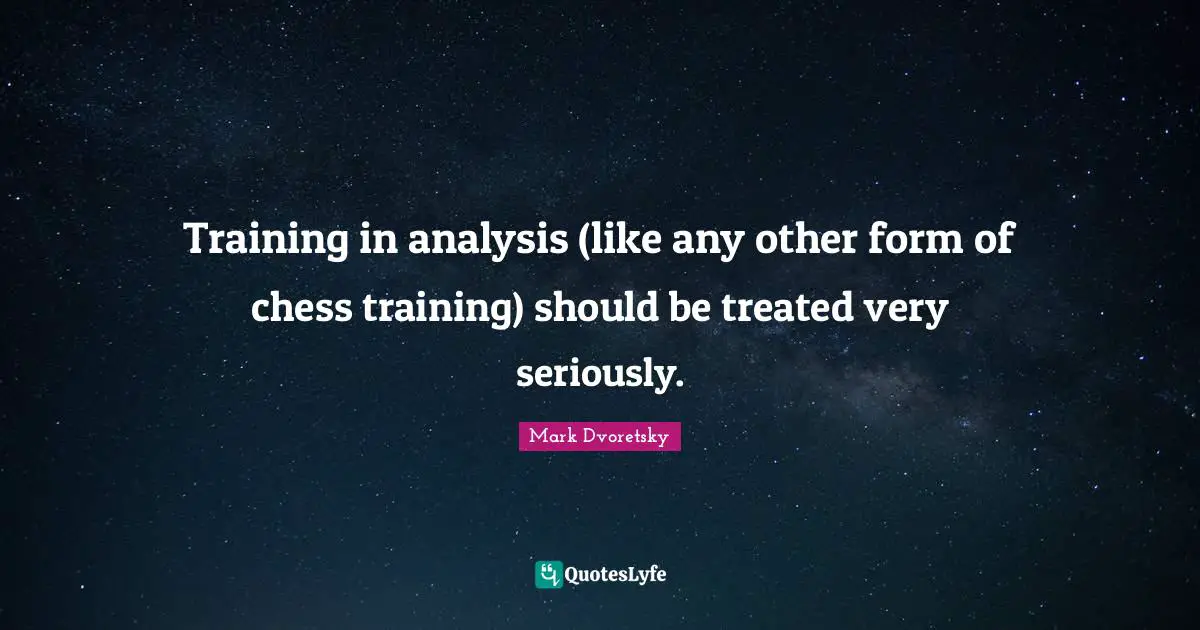 Training in analysis (like any other form of chess training) should be treated very seriously.