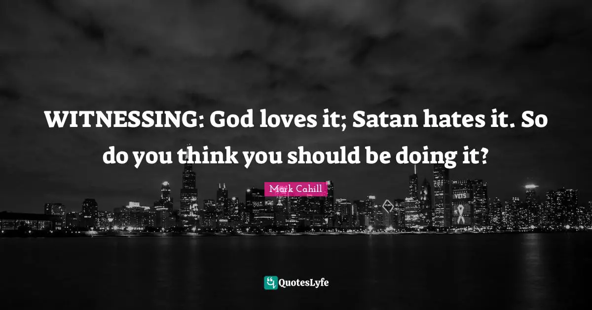 WITNESSING: God loves it; Satan hates it. So do you think you should be doing it?