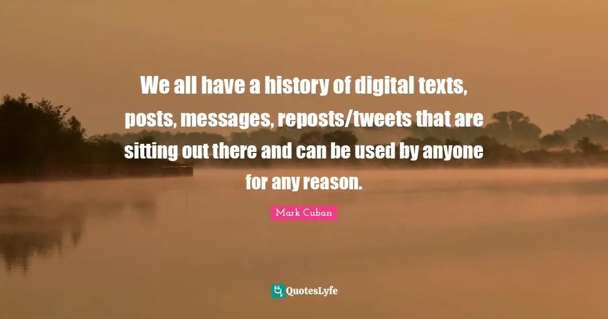 We all have a history of digital texts, posts, messages, reposts/tweets that are sitting out there and can be used by anyone for any reason.