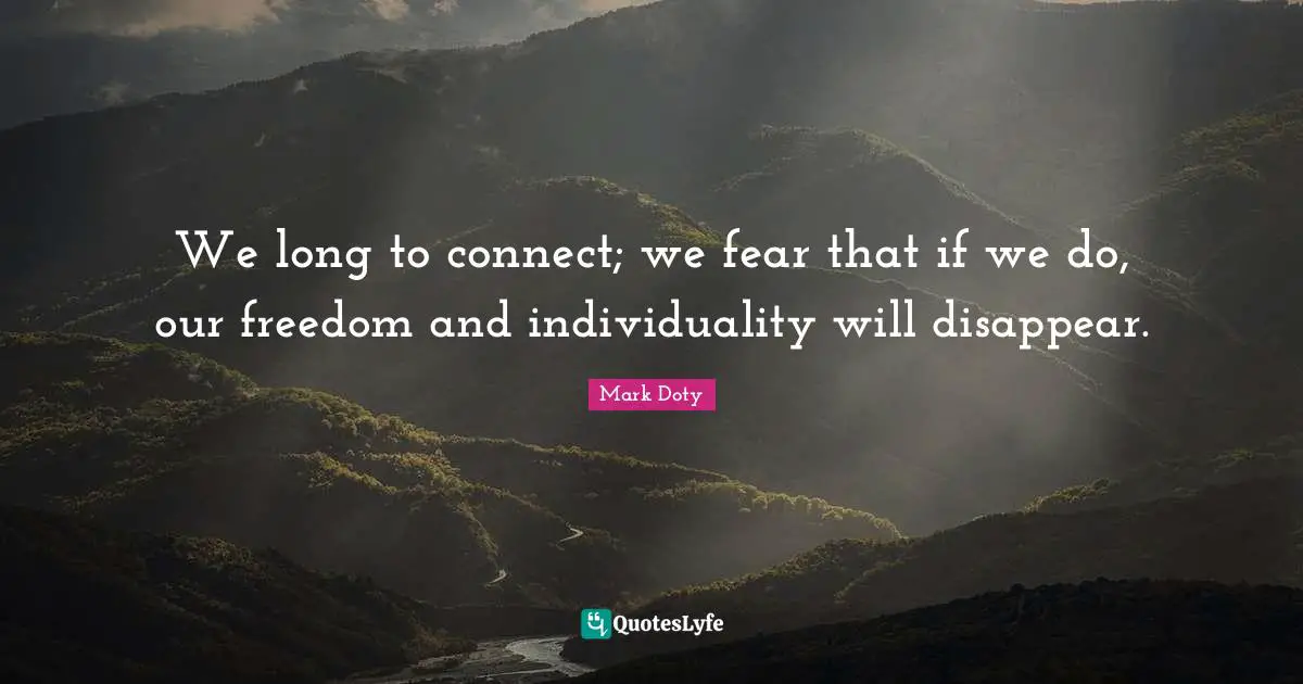We long to connect; we fear that if we do, our freedom and individuality will disappear.