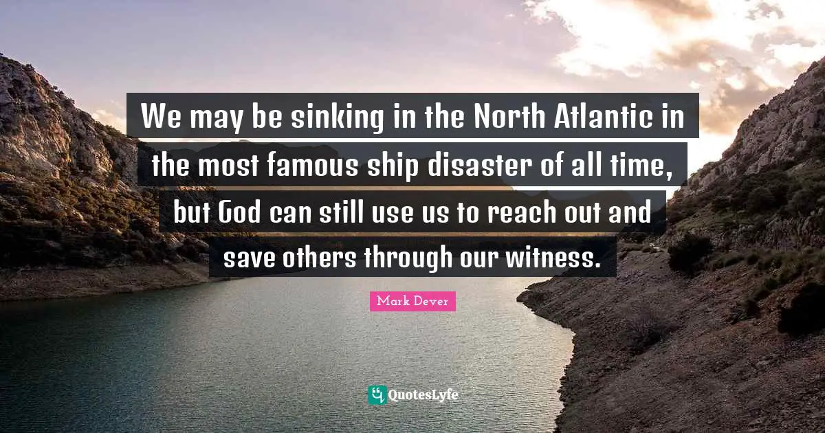 We may be sinking in the North Atlantic in the most famous ship disaster of all time, but God can still use us to reach out and save others through our witness.