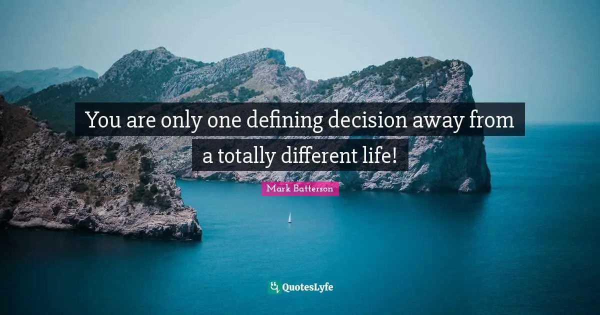 You are only one defining decision away from a totally different life!