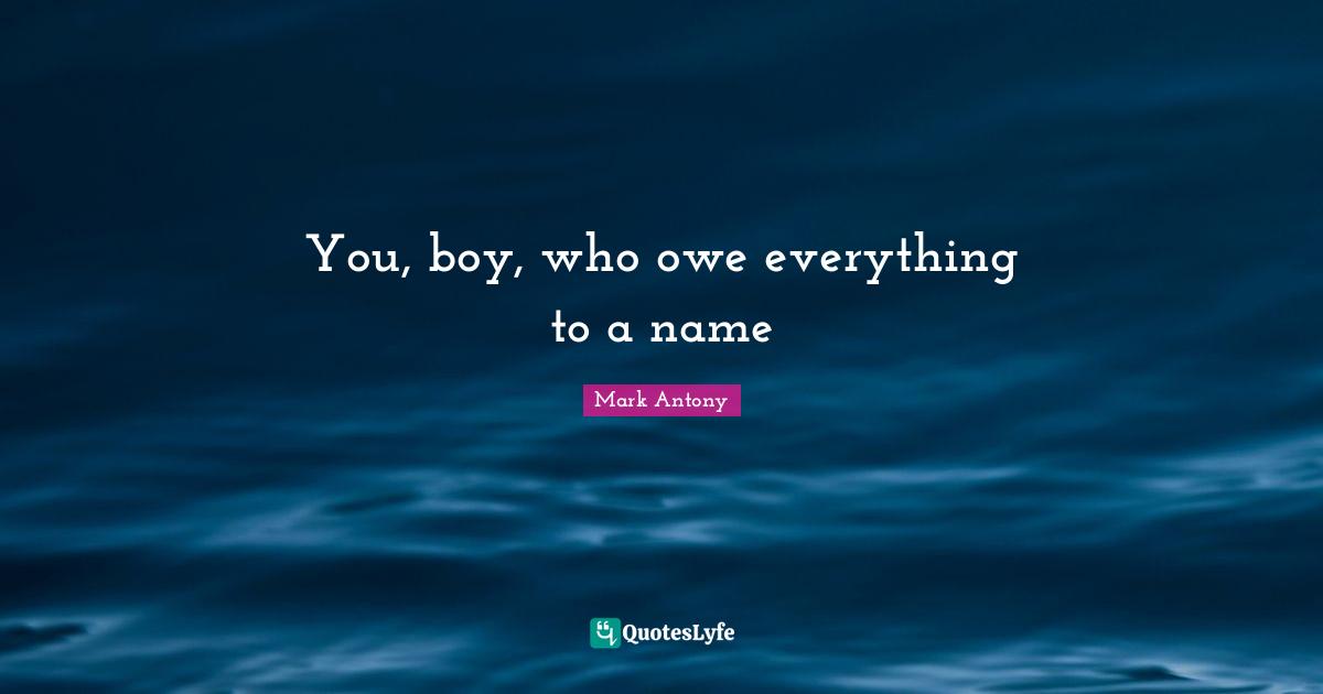 Latin Quotes: "You, boy, who owe everything to a name"