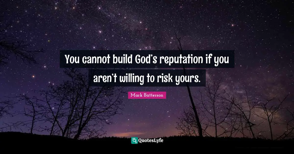 You cannot build God’s reputation if you aren’t willing to risk yours.