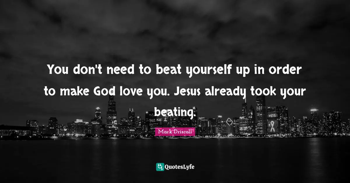 You don't need to beat yourself up in order to make God love you. Jesus already took your beating.