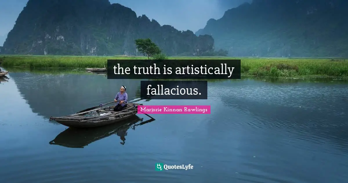 the truth is artistically fallacious.