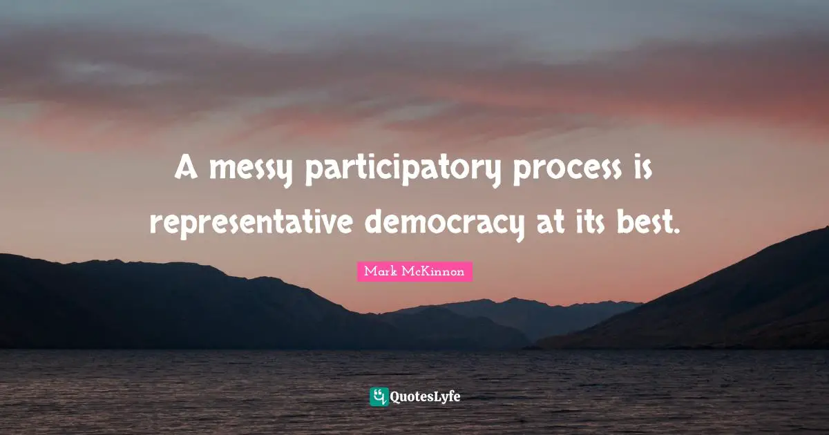 A messy participatory process is representative democracy at its best.