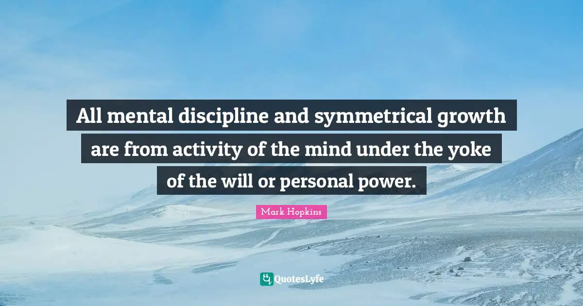 Yoke Quotes: "All mental discipline and symmetrical growth are from activity of the mind under the yoke of the will or personal power."