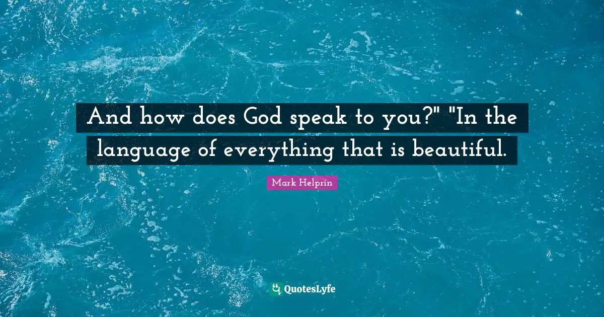 And how does God speak to you?" "In the language of everything that is beautiful.