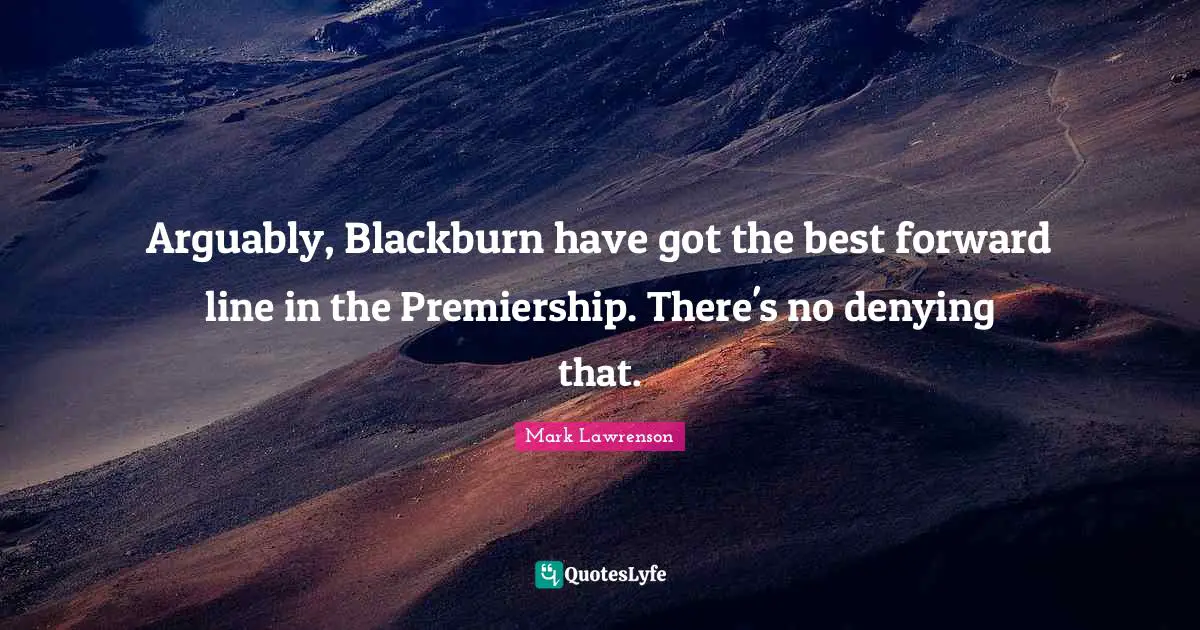 Arguably, Blackburn have got the best forward line in the Premiership. There's no denying that.