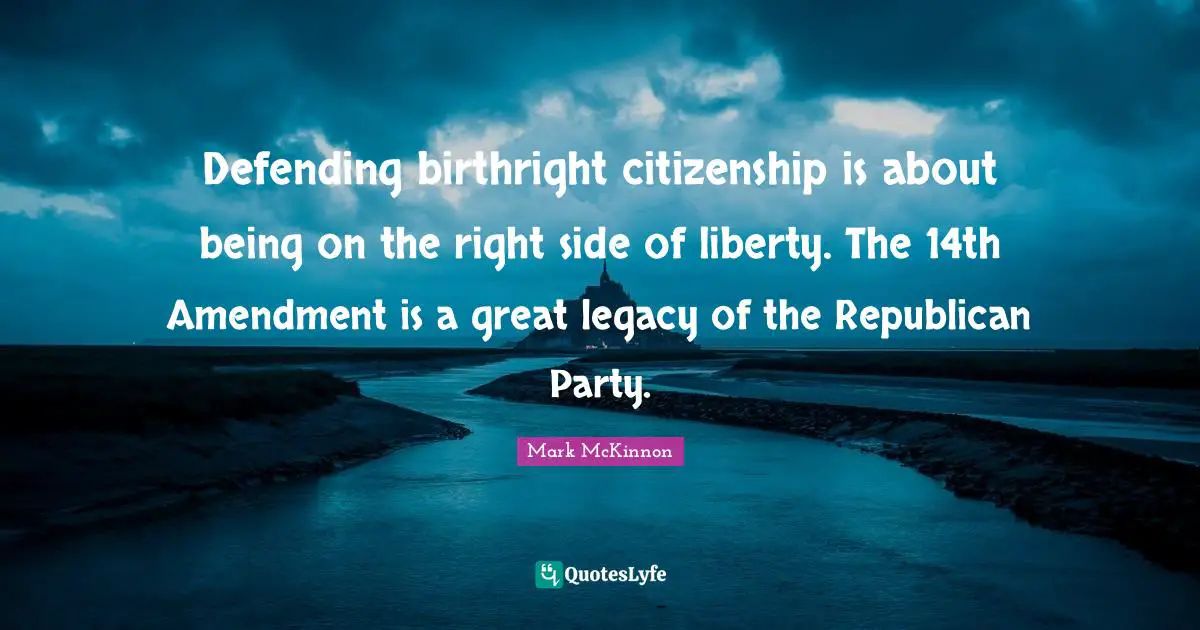 Defending birthright citizenship is about being on the right side of liberty. The 14th Amendment is a great legacy of the Republican Party.