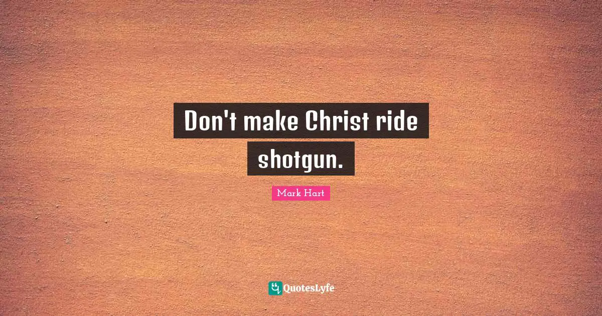 Don't make Christ ride shotgun.