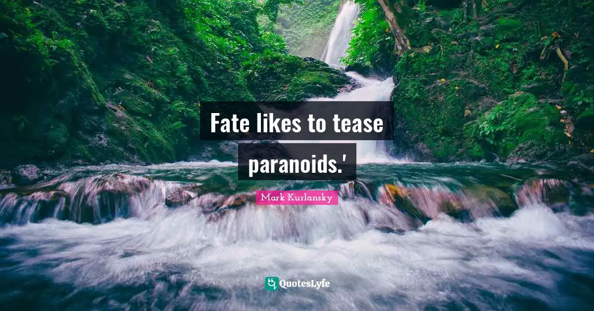 Fate likes to tease paranoids.'