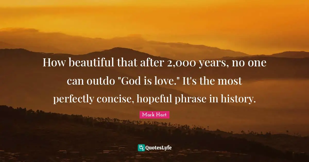 How beautiful that after 2,000 years, no one can outdo "God is love." It's the most perfectly concise, hopeful phrase in history.