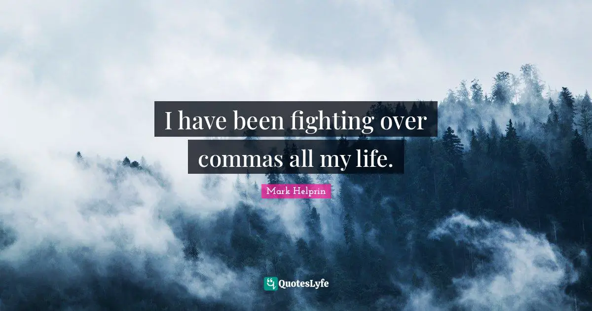 I have been fighting over commas all my life.