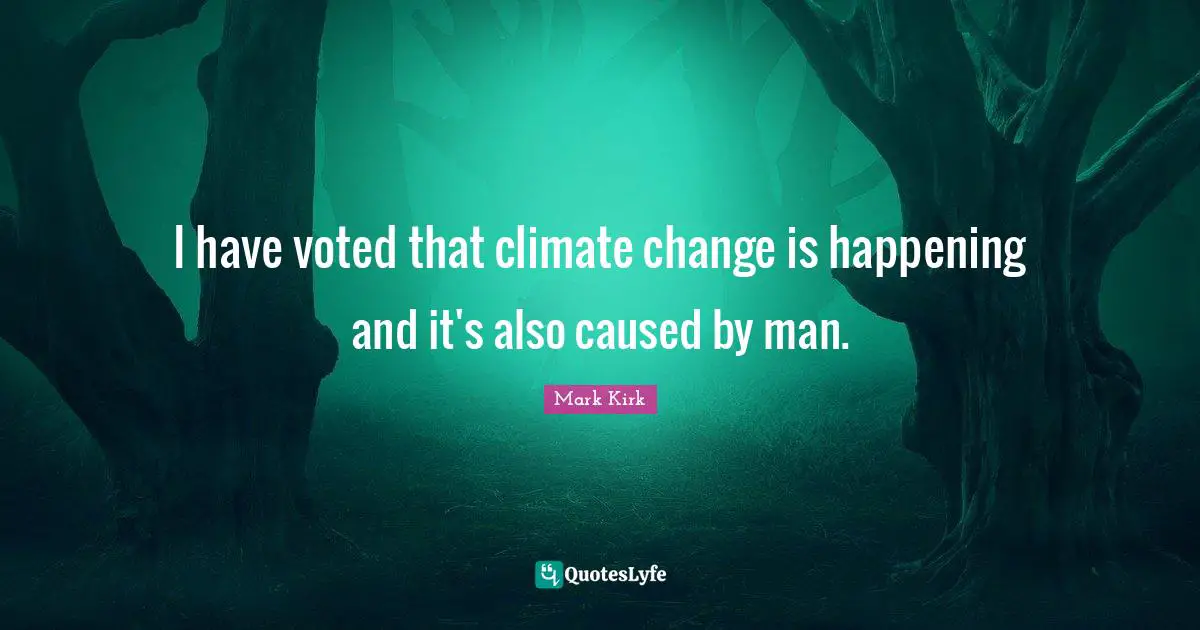 I have voted that climate change is happening and it's also caused by man.