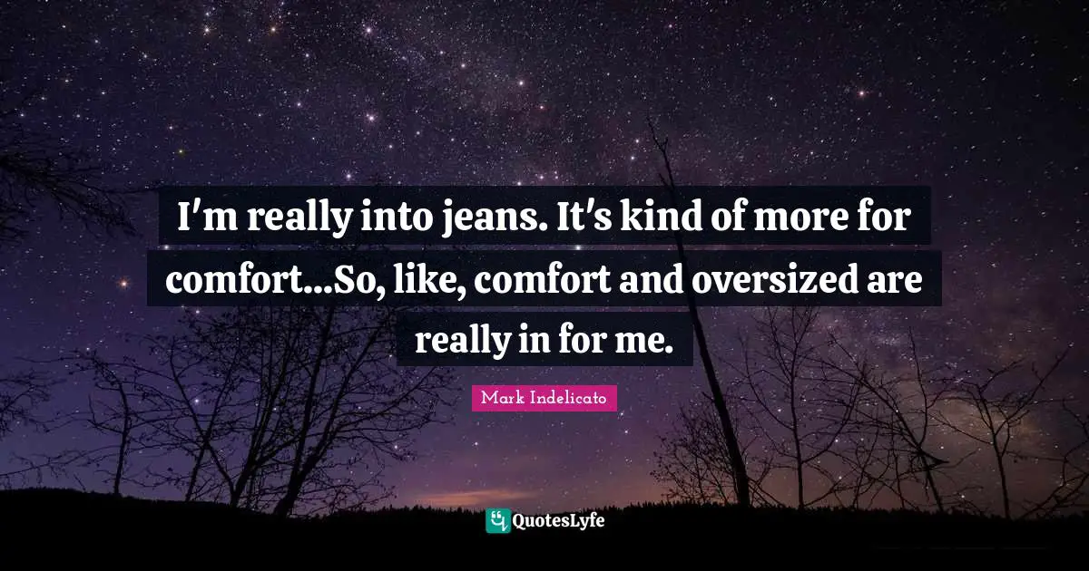 I'm really into jeans. It's kind of more for comfort...So, like, comfort and oversized are really in for me.